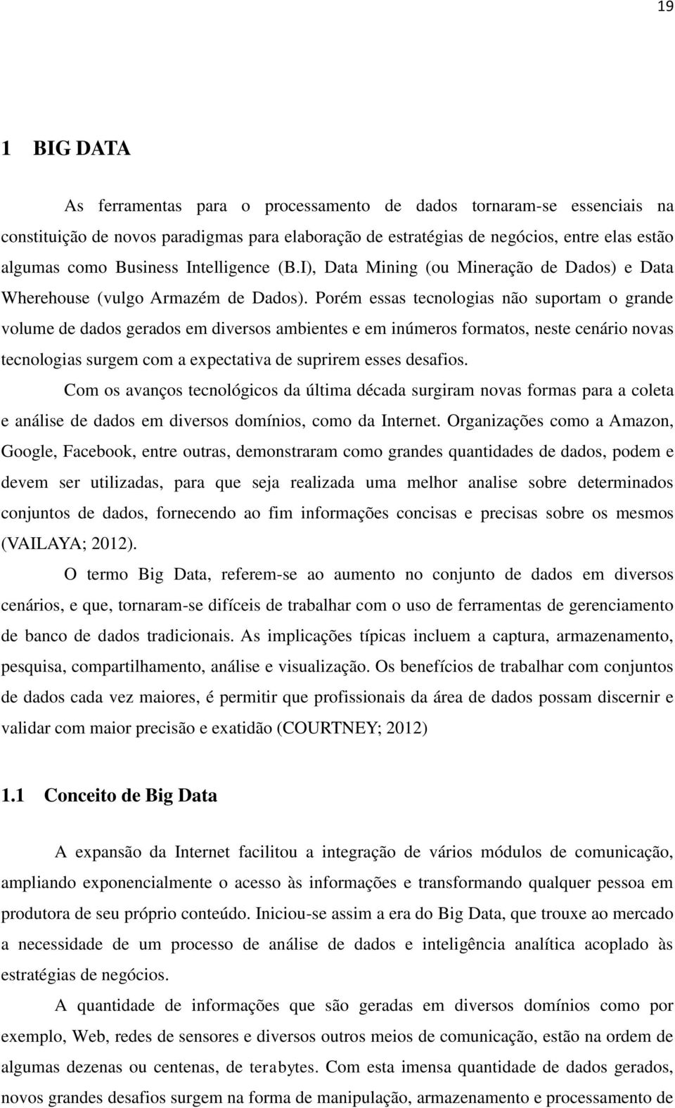 Porém essas tecnologias não suportam o grande volume de dados gerados em diversos ambientes e em inúmeros formatos, neste cenário novas tecnologias surgem com a expectativa de suprirem esses desafios.