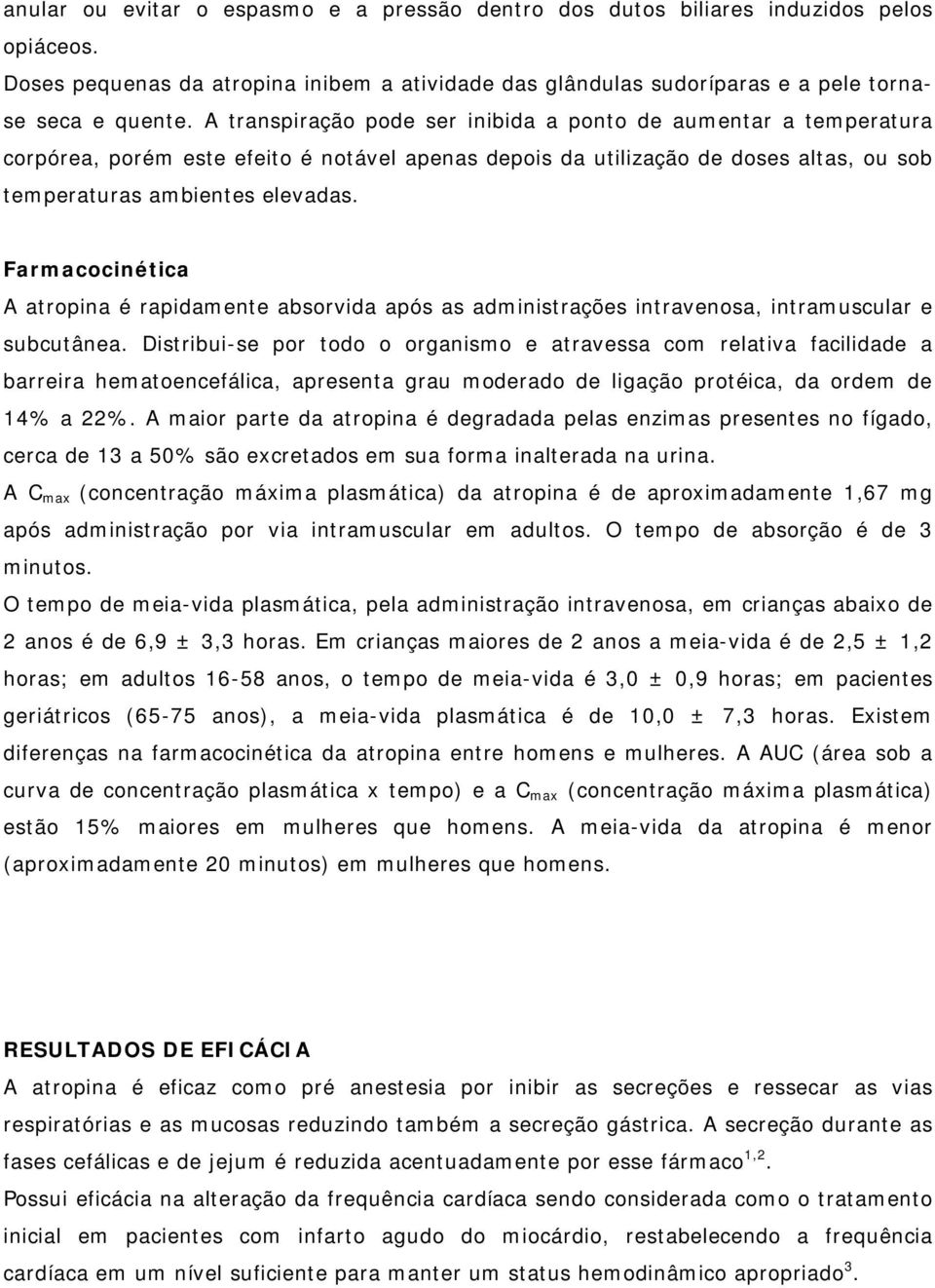 Farmacocinética A atropina é rapidamente absorvida após as administrações intravenosa, intramuscular e subcutânea.