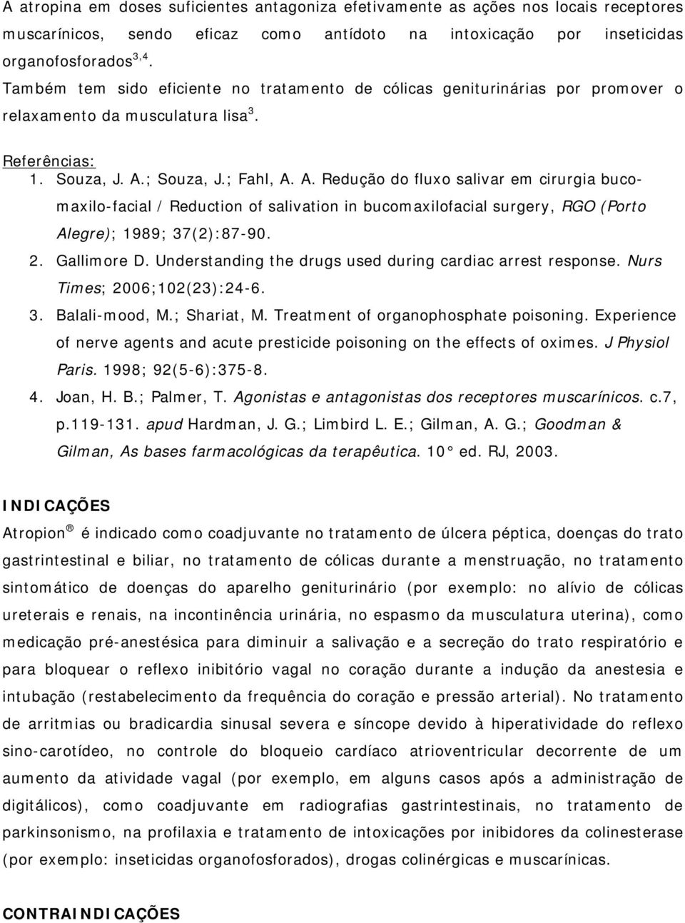 ; Souza, J.; Fahl, A. A. Redução do fluxo salivar em cirurgia bucomaxilo-facial / Reduction of salivation in bucomaxilofacial surgery, RGO (Porto Alegre); 1989; 37(2):87-90. 2. Gallimore D.