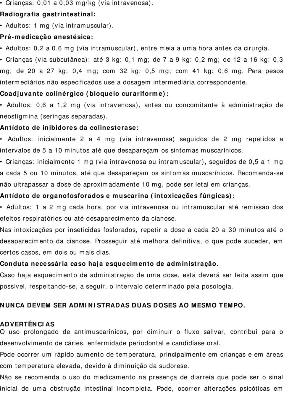 Crianças (via subcutânea): até 3 kg: 0,1 mg; de 7 a 9 kg: 0,2 mg; de 12 a 16 kg: 0,3 mg; de 20 a 27 kg: 0,4 mg; com 32 kg: 0,5 mg; com 41 kg: 0,6 mg.