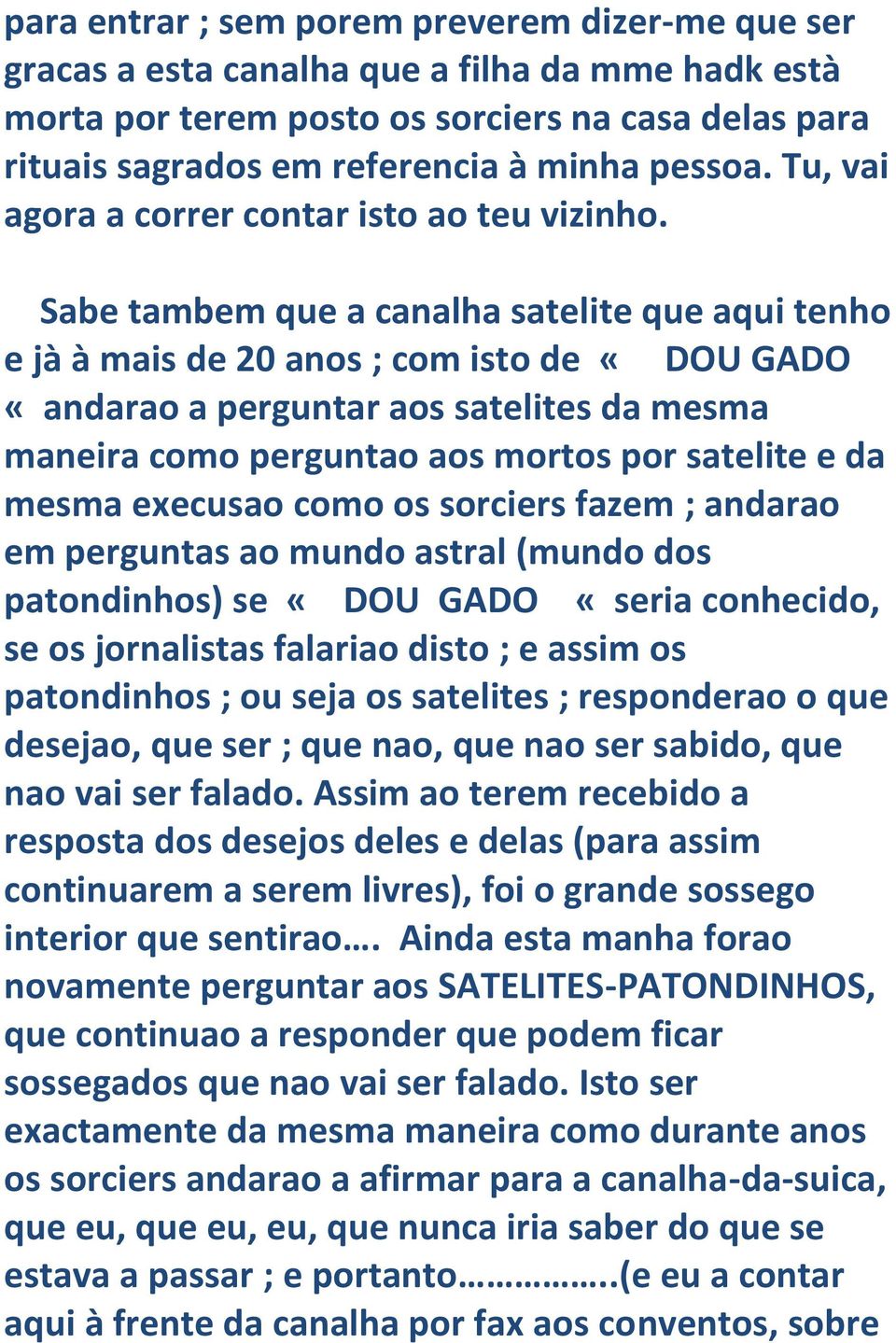 Sabe tambem que a canalha satelite que aqui tenho e jà à mais de 20 anos ; com isto de «DOU GADO «andarao a perguntar aos satelites da mesma maneira como perguntao aos mortos por satelite e da mesma