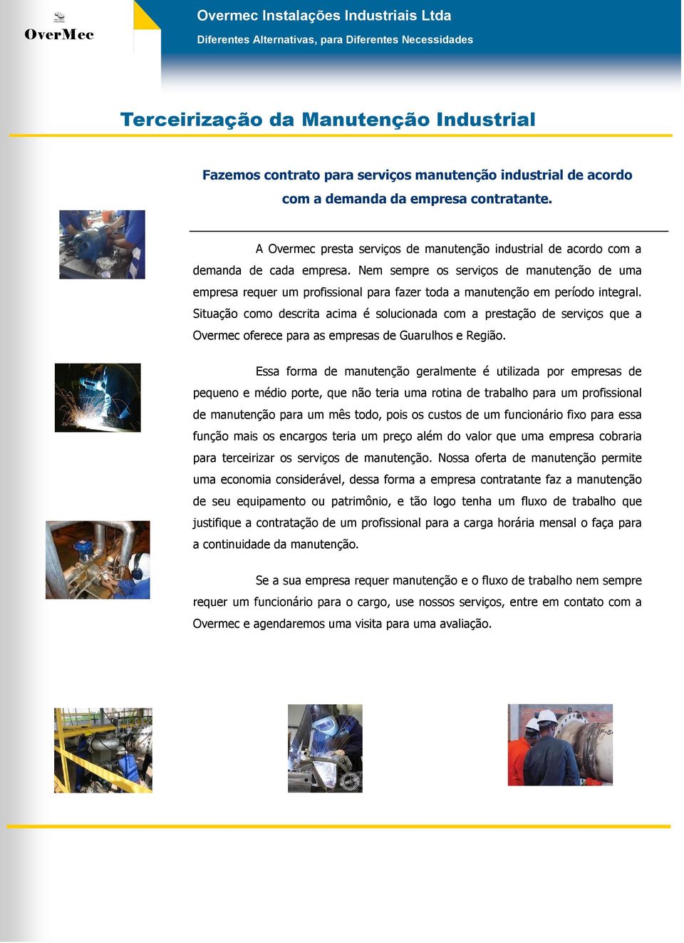 Nem sempre os serviços de manutenção de uma empresa requer um profissional para fazer toda a manutenção em período integral.