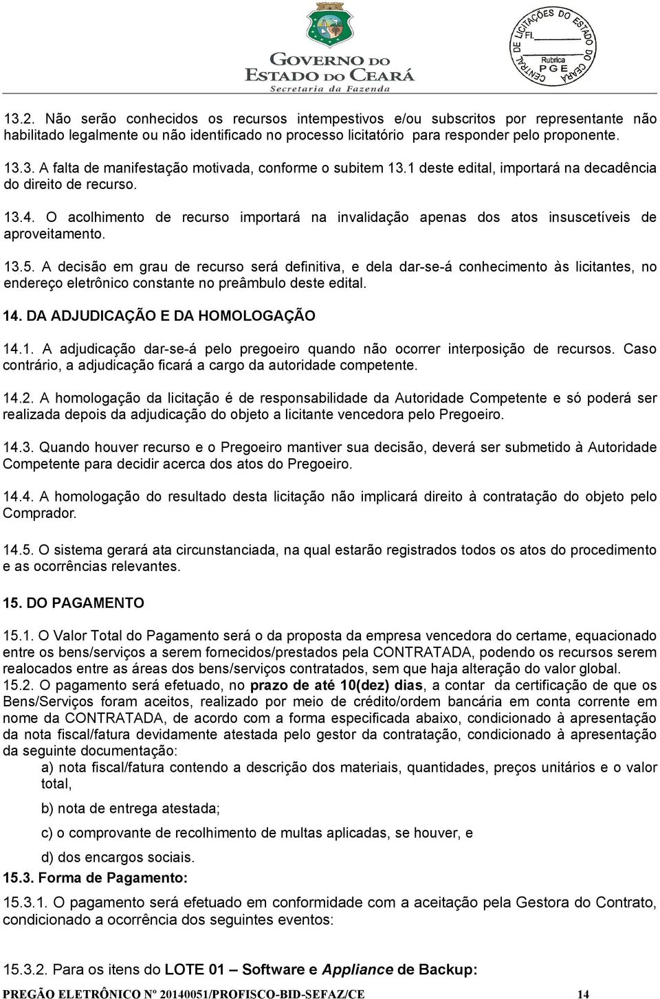 A decisão em grau de recurso será definitiva, e dela dar-se-á conhecimento às licitantes, no endereço eletrônico constante no preâmbulo deste edital. 14