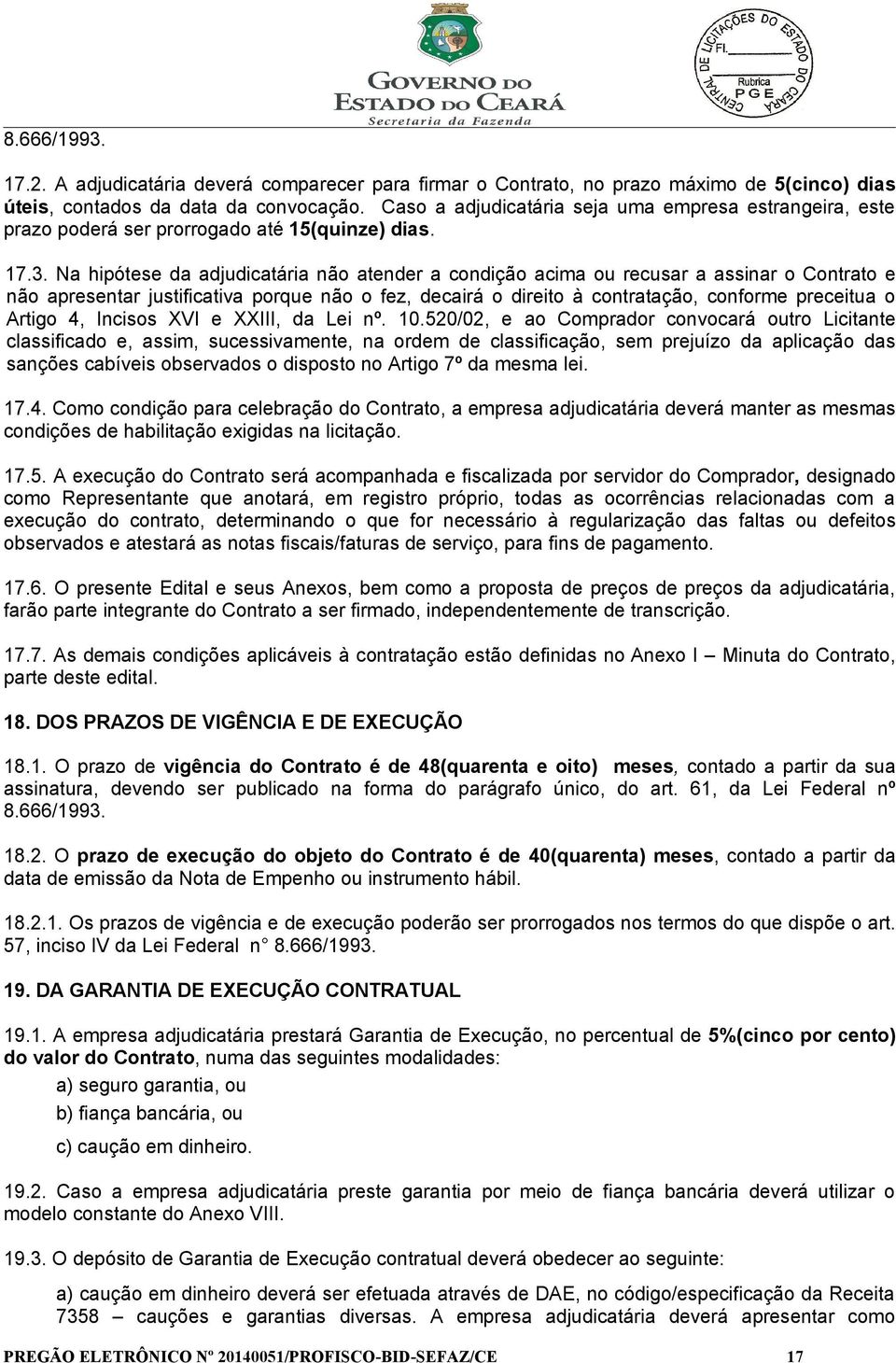 Na hipótese da adjudicatária não atender a condição acima ou recusar a assinar o Contrato e não apresentar justificativa porque não o fez, decairá o direito à contratação, conforme preceitua o Artigo