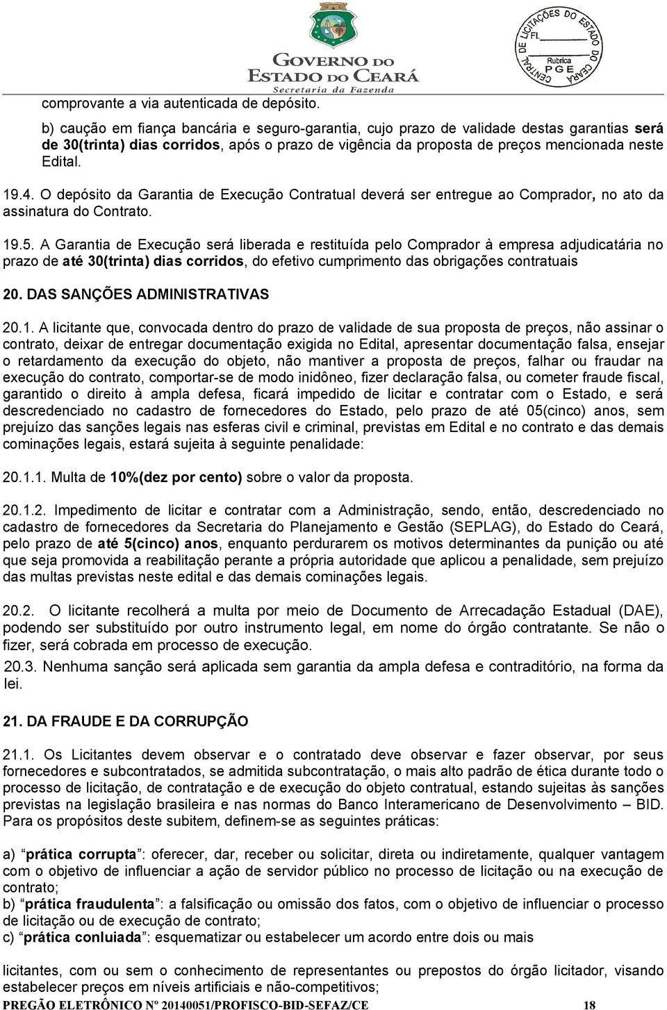 O depósito da Garantia de Execução Contratual deverá ser entregue ao Comprador, no ato da assinatura do Contrato. 19.5.