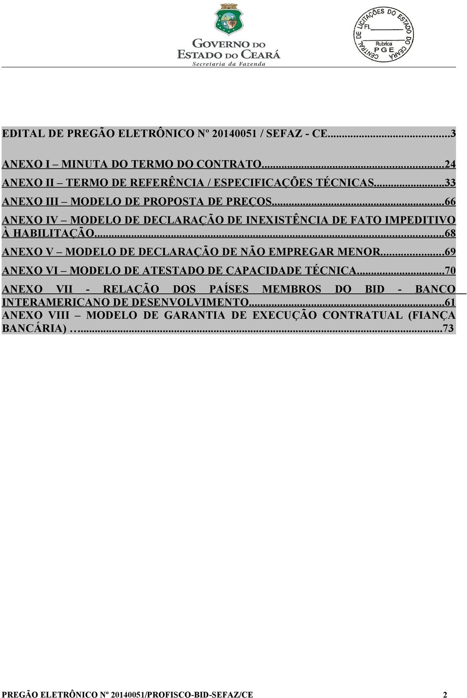 .. 68 ANEXO V MODELO DE DECLARAÇÃO DE NÃO EMPREGAR MENOR... 69 ANEXO VI MODELO DE ATESTADO DE CAPACIDADE TÉCNICA.