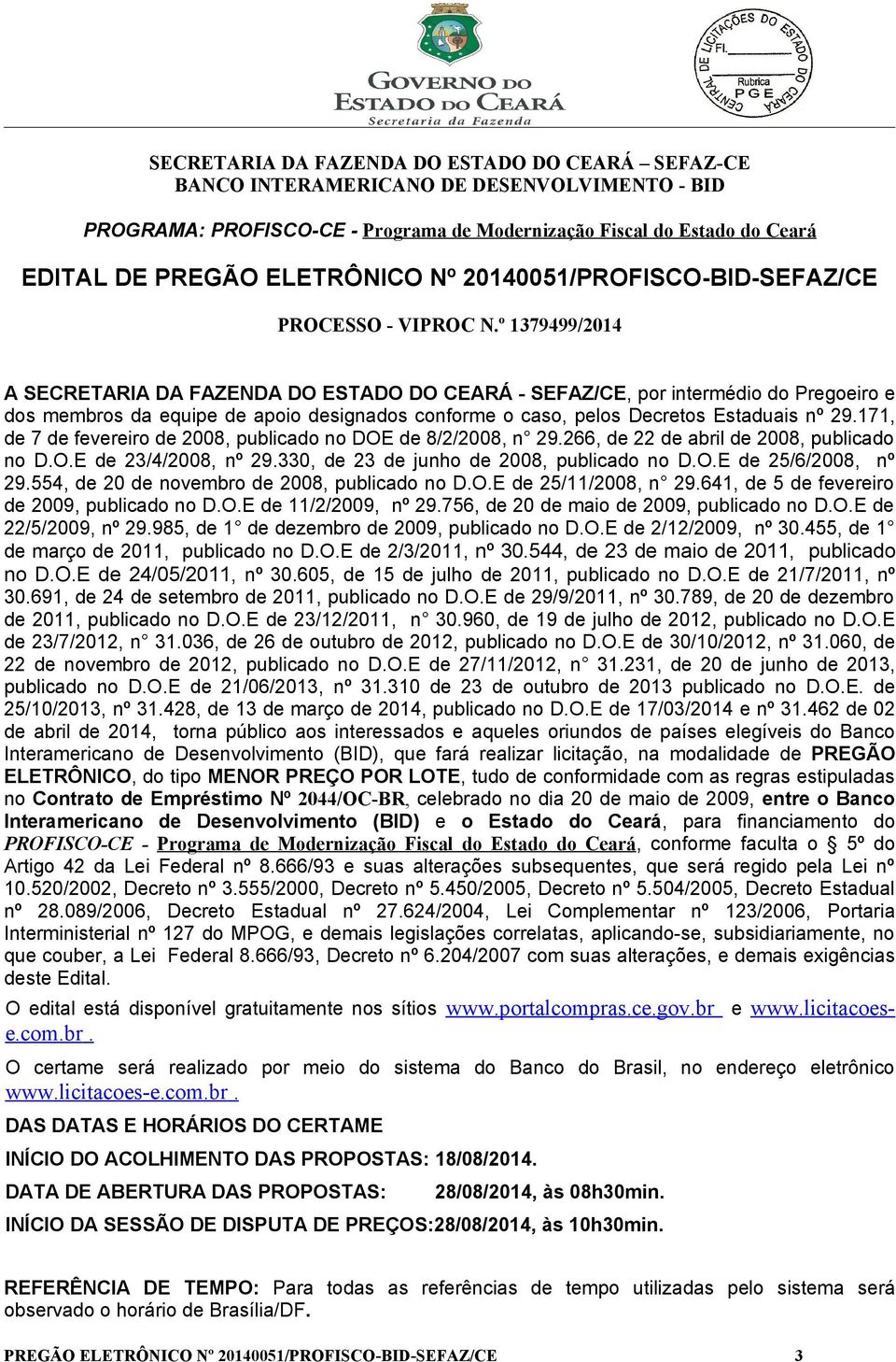 º 1379499/2014 A SECRETARIA DA FAZENDA DO ESTADO DO CEARÁ - SEFAZ/CE, por intermédio do Pregoeiro e dos membros da equipe de apoio designados conforme o caso, pelos Decretos Estaduais nº 29.