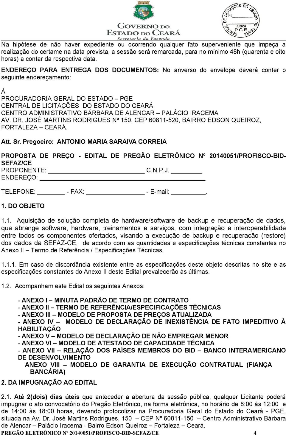 ENDEREÇO PARA ENTREGA DOS DOCUMENTOS: No anverso do envelope deverá conter o seguinte endereçamento: À PROCURADORIA GERAL DO ESTADO PGE CENTRAL DE LICITAÇÕES DO ESTADO DO CEARÁ CENTRO ADMINISTRATIVO