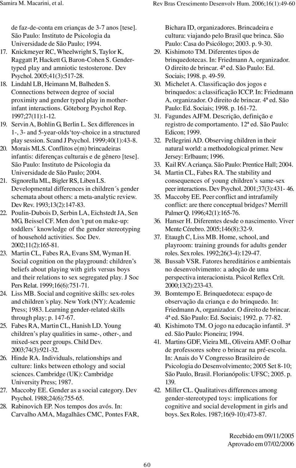 Connections between degree of social proximity and gender typed play in motherinfant interactions. Göteborg Psychol Rep. 1997;27(11):1-12. 19. Servin A, Bohlin G, Berlin L.