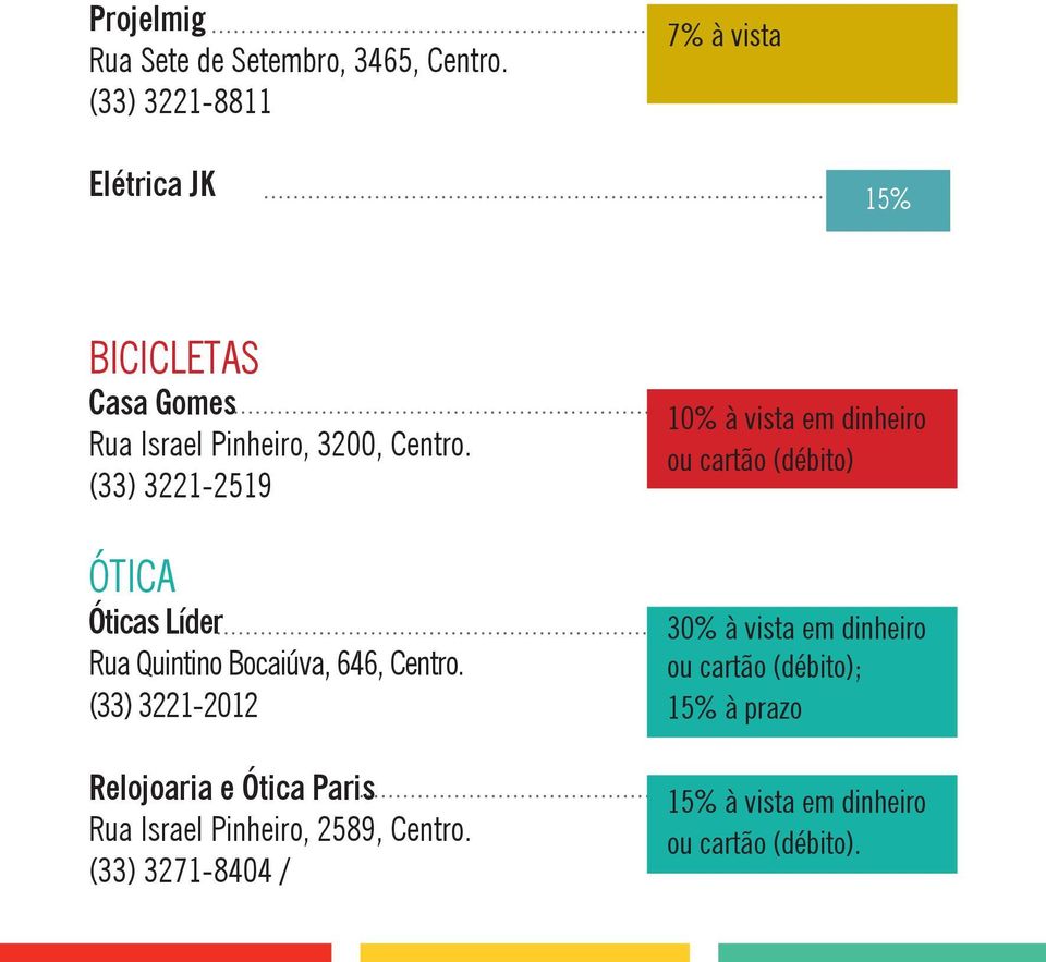 (33) 3221-2519 Ótica Óticas Líder Rua Quintino Bocaiúva, 646, Centro.