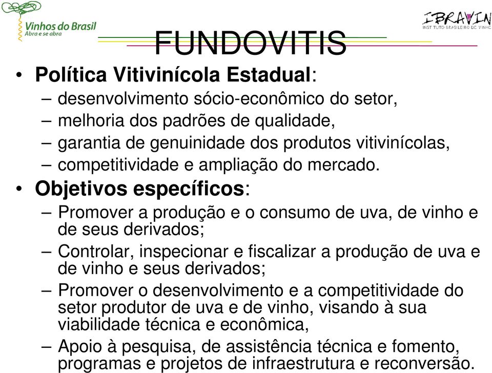 Objetivos específicos: Promover a produção e o consumo de uva, de vinho e de seus derivados; Controlar, inspecionar e fiscalizar a produção de uva e de