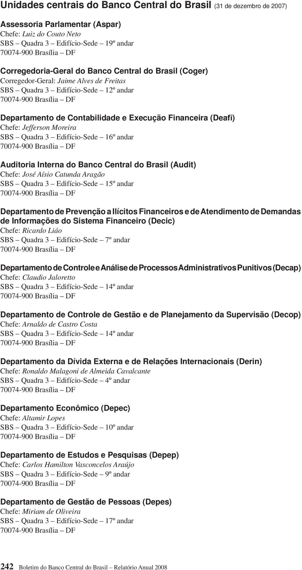 Edifício-Sede 16º andar Auditoria Interna do Banco Central do Brasil (Audit) Chefe: José Aísio Catunda Aragão SBS Quadra 3 Edifício-Sede 15º andar Departamento de Prevenção a Ilícitos Financeiros e