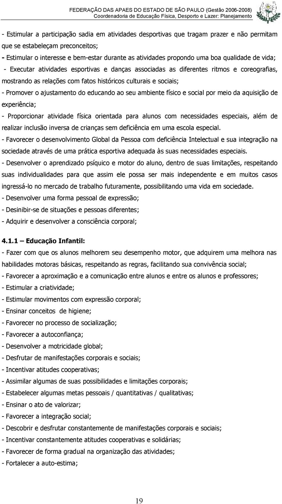 do educando ao seu ambiente físico e social por meio da aquisição de experiência; - Proporcionar atividade física orientada para alunos com necessidades especiais, além de realizar inclusão inversa