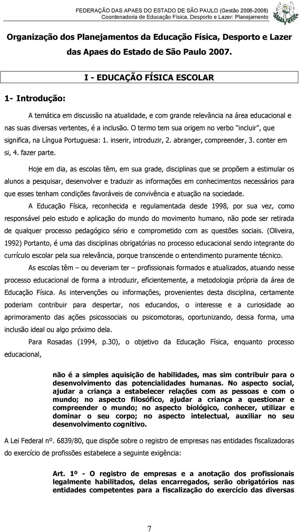 O termo tem sua origem no verbo incluir, que significa, na Língua Portuguesa: 1. inserir, introduzir, 2. abranger, compreender, 3. conter em si, 4. fazer parte.