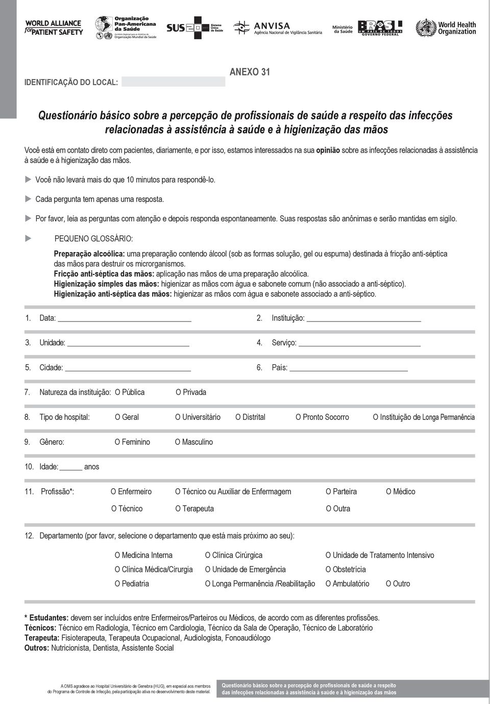 u Você não levará mais do que 10 minutos para respondê-lo. u Cada pergunta tem apenas uma resposta.. u Por favor, leia as perguntas com atenção e depois responda espontaneamente.