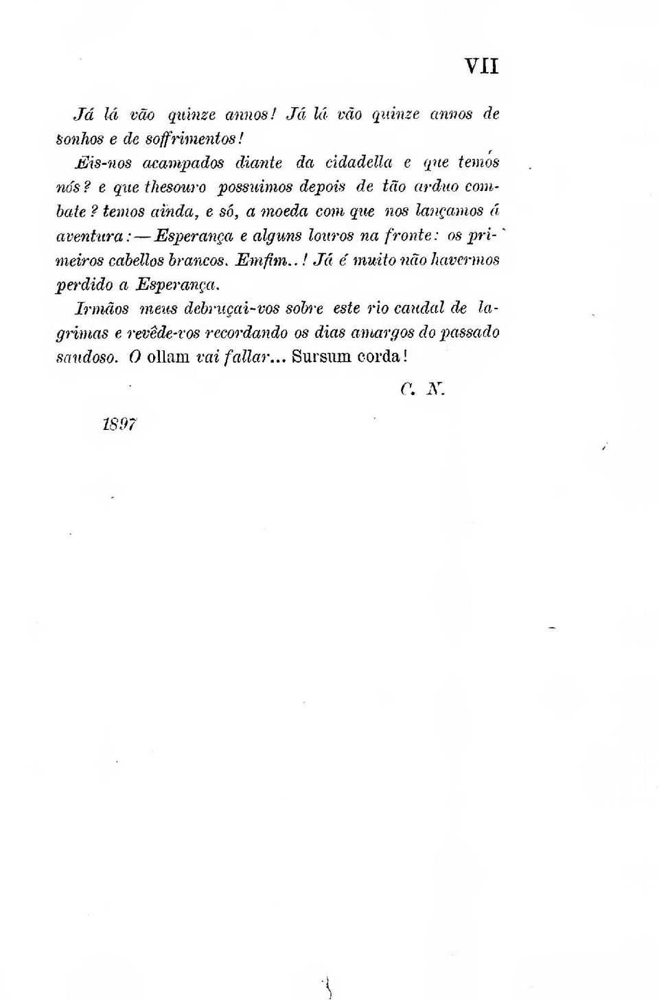 temos ainda, e só, a moeda com que nos lançamos á aventura: Esperança e alguns louros na fronte: os pri- ^ melros cabellos brancos.