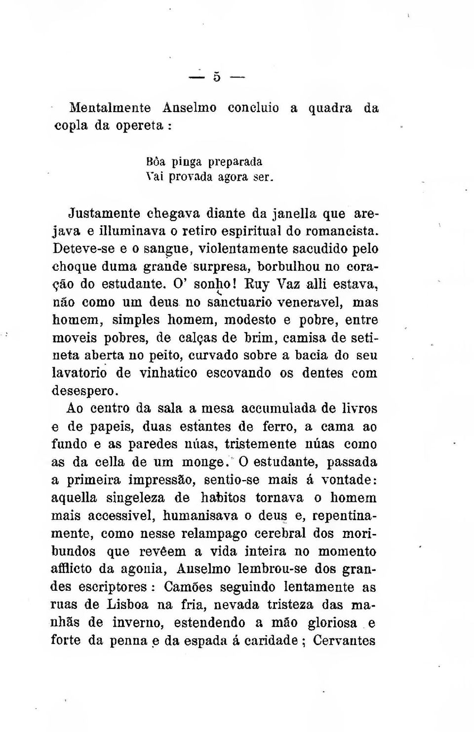 Euy Vaz alli estava, não como um deus no sanctuario venerável, mas homem, simples homem, modesto e pobre, entre moveis pobres, de calças de brim, camisa de setineta aberta no peito, curvado sobre a