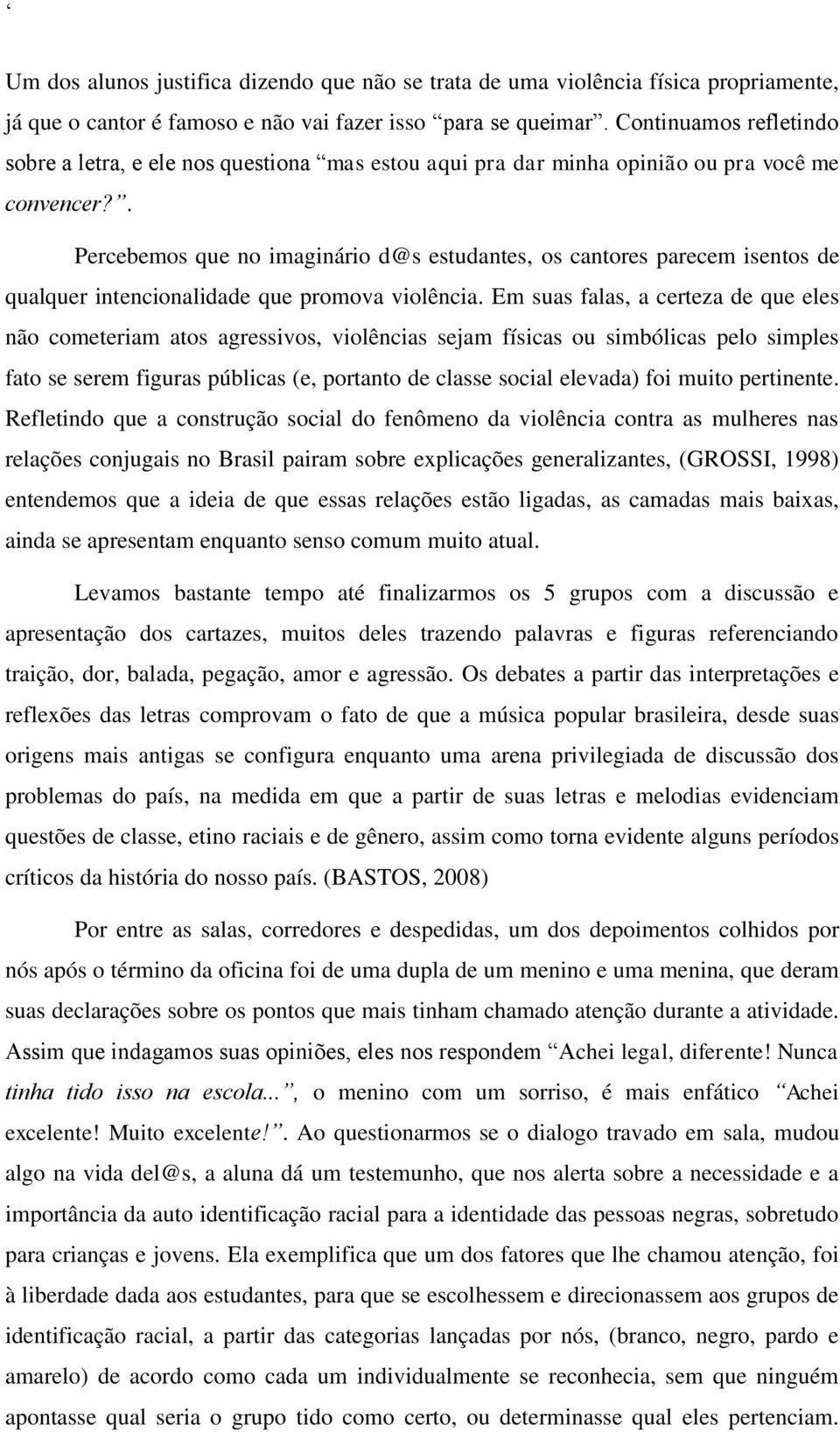 . Percebemos que no imaginário d@s estudantes, os cantores parecem isentos de qualquer intencionalidade que promova violência.