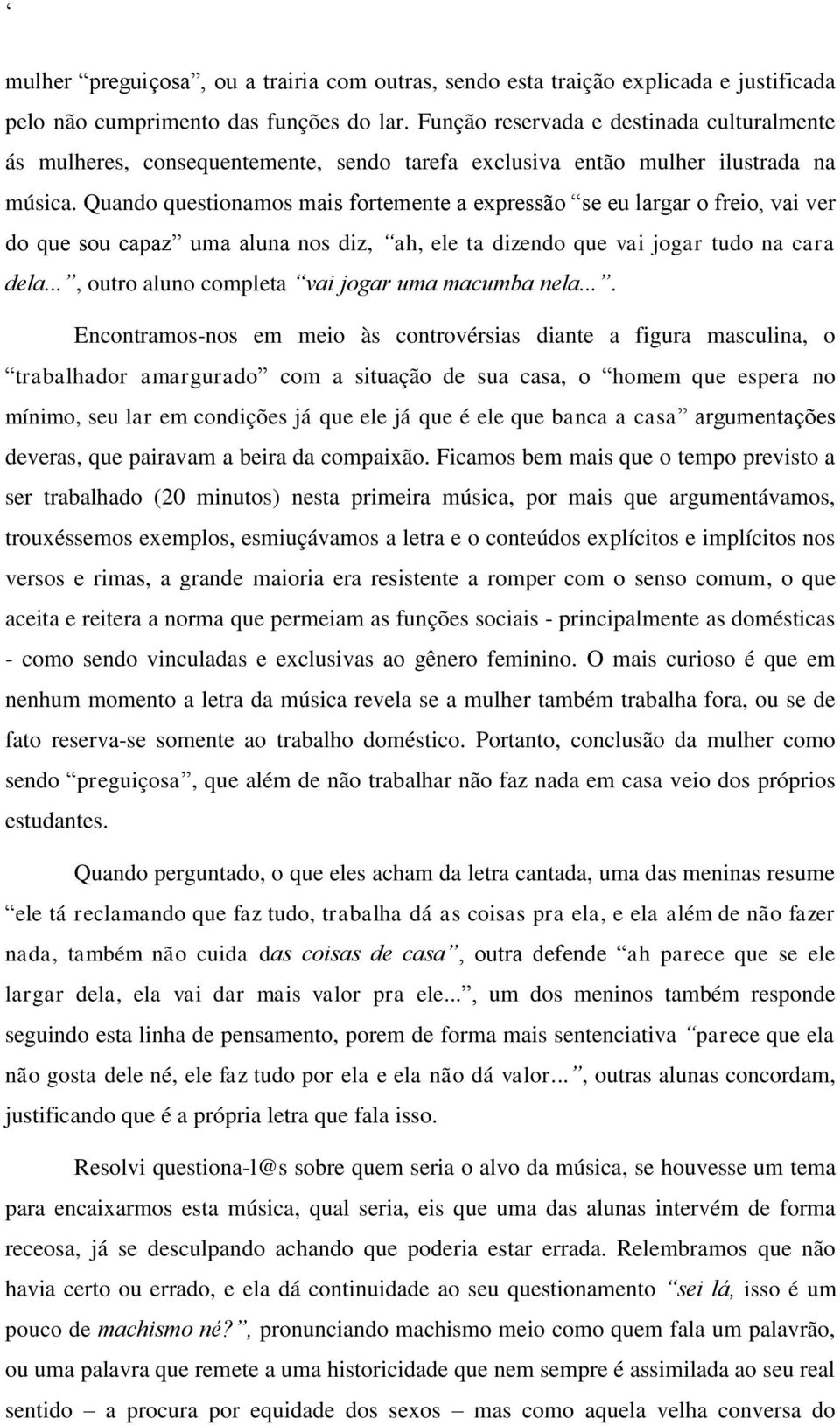 Quando questionamos mais fortemente a expressão se eu largar o freio, vai ver do que sou capaz uma aluna nos diz, ah, ele ta dizendo que vai jogar tudo na cara dela.