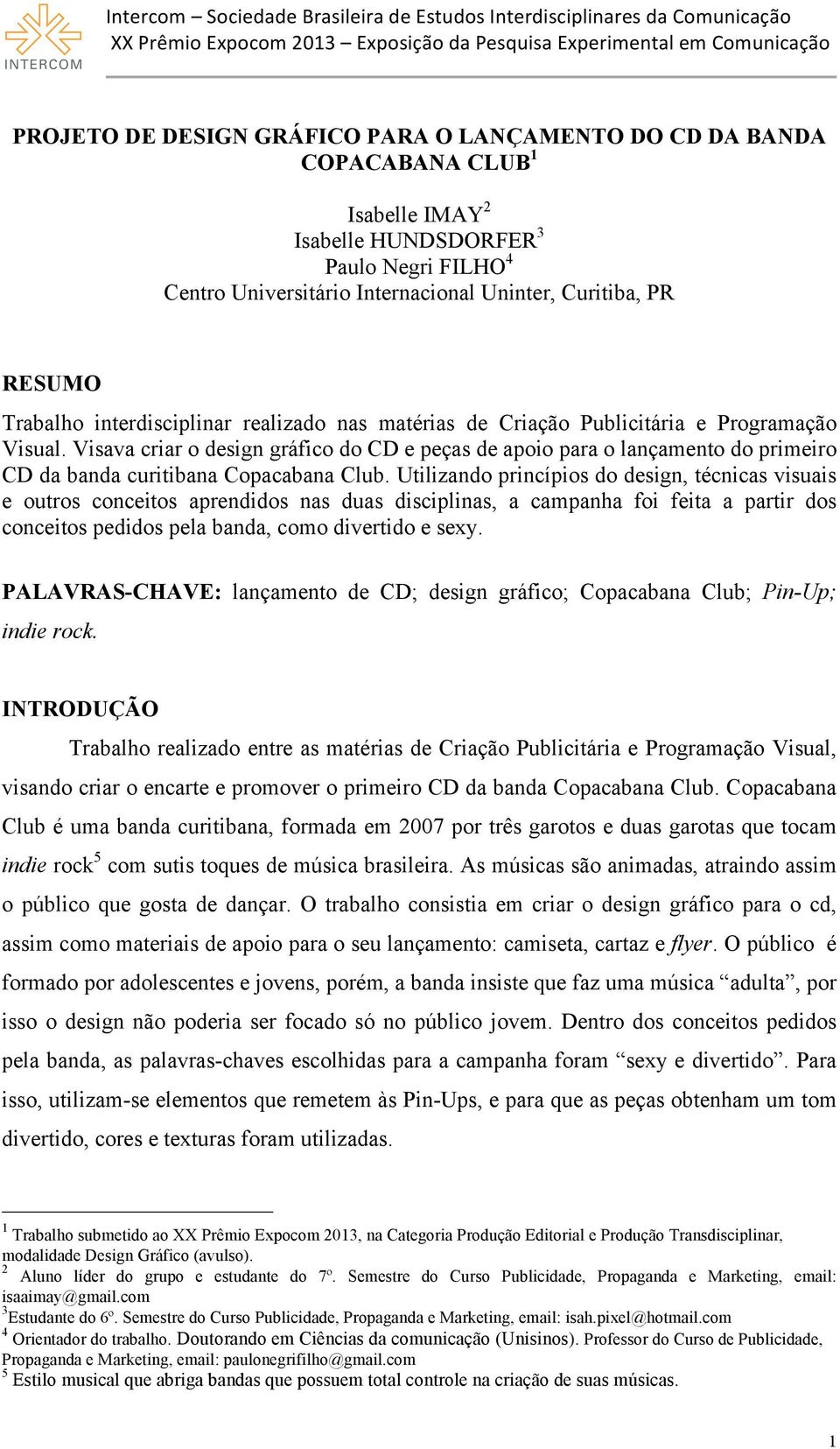 Visava criar o design gráfico do CD e peças de apoio para o lançamento do primeiro CD da banda curitibana Copacabana Club.