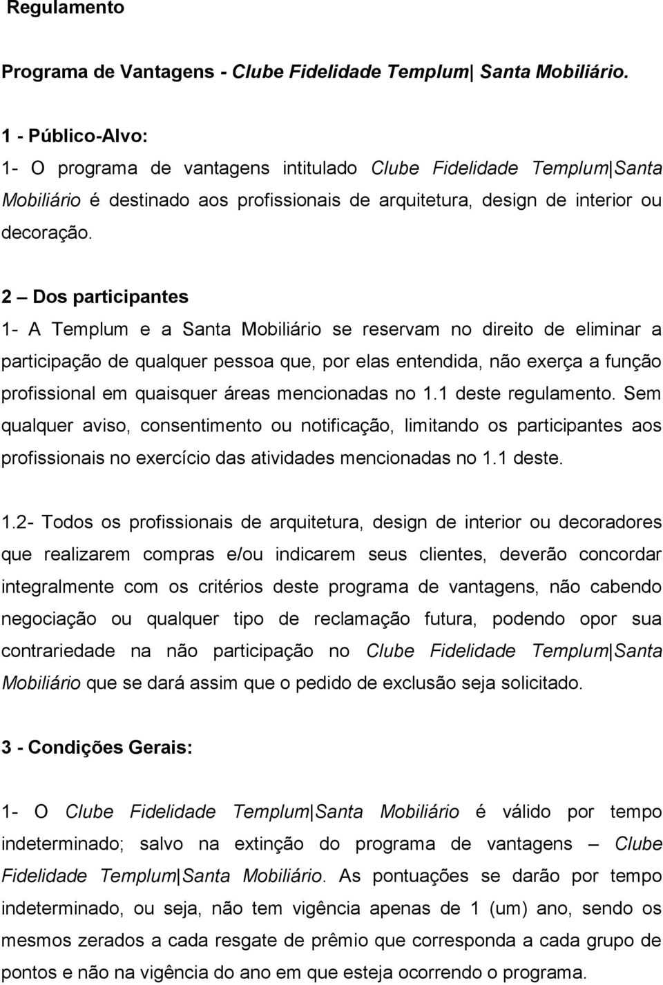 2 Dos participantes 1- A Templum e a Santa Mobiliário se reservam no direito de eliminar a participação de qualquer pessoa que, por elas entendida, não exerça a função profissional em quaisquer áreas