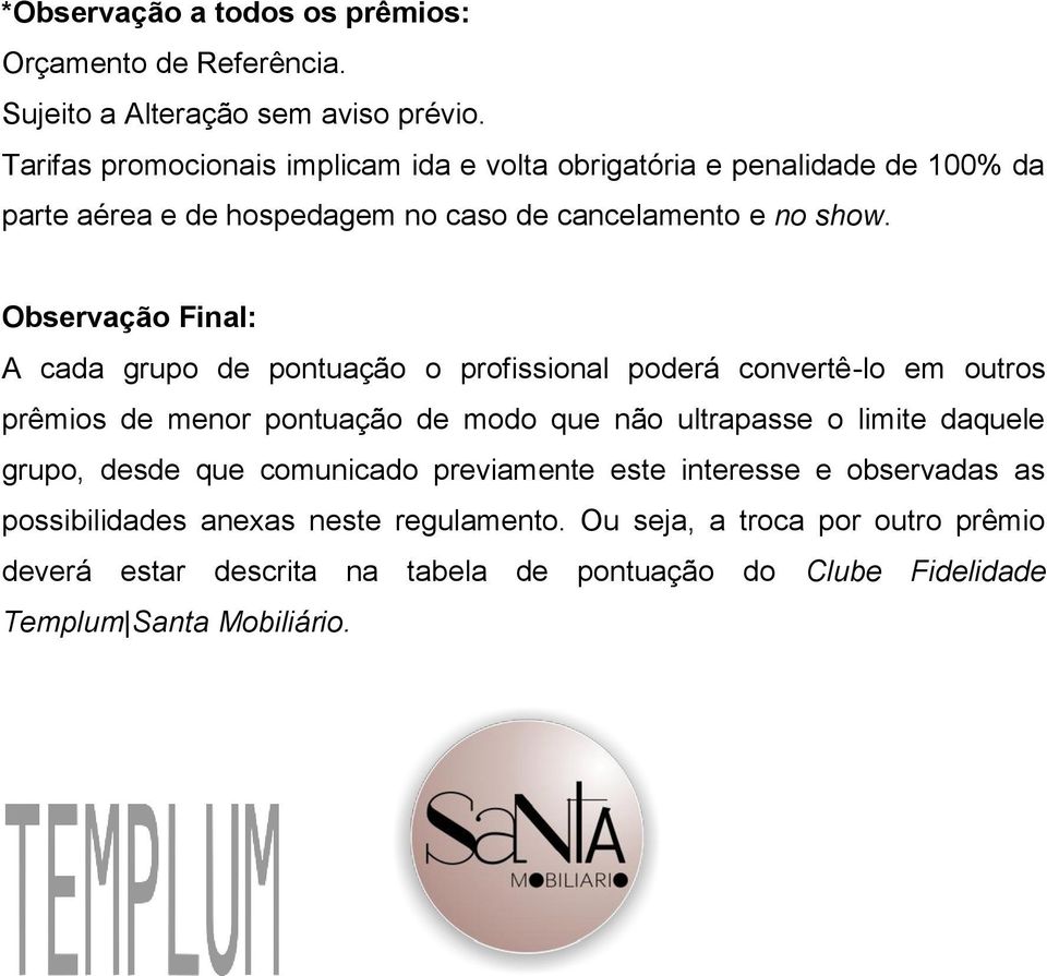 Observação Final: A cada grupo de pontuação o profissional poderá convertê-lo em outros prêmios de menor pontuação de modo que não ultrapasse o limite