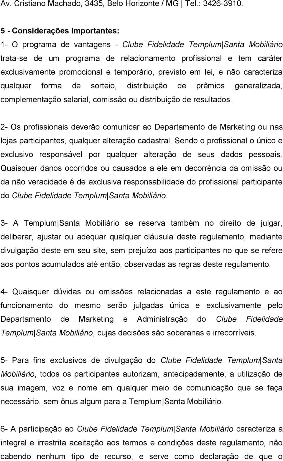 temporário, previsto em lei, e não caracteriza qualquer forma de sorteio, distribuição de prêmios generalizada, complementação salarial, comissão ou distribuição de resultados.