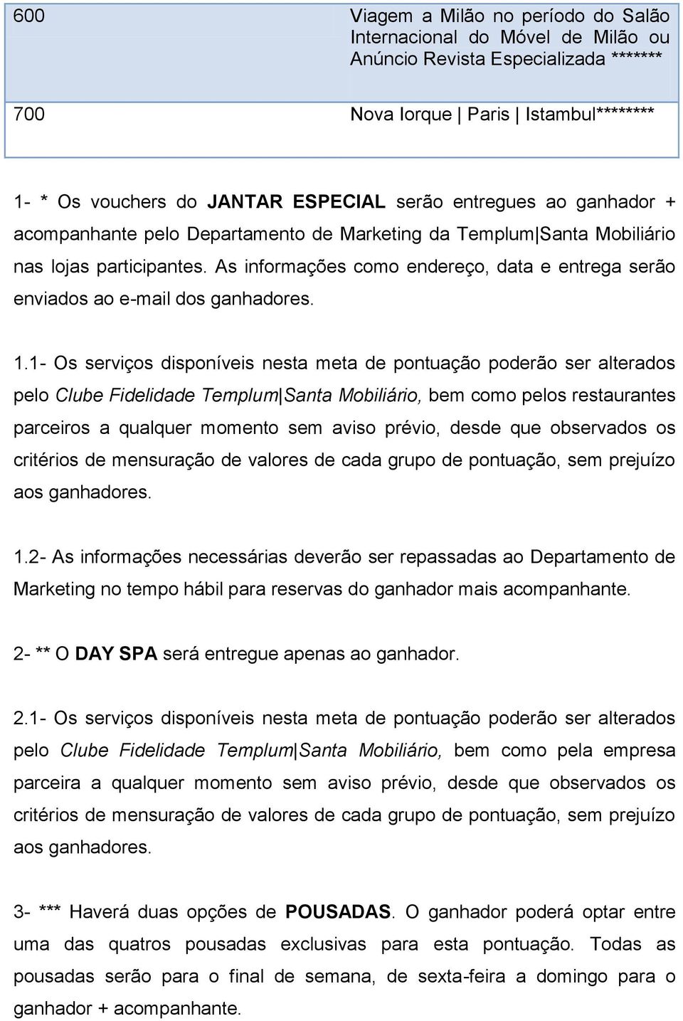 As informações como endereço, data e entrega serão enviados ao e-mail dos ganhadores. 1.