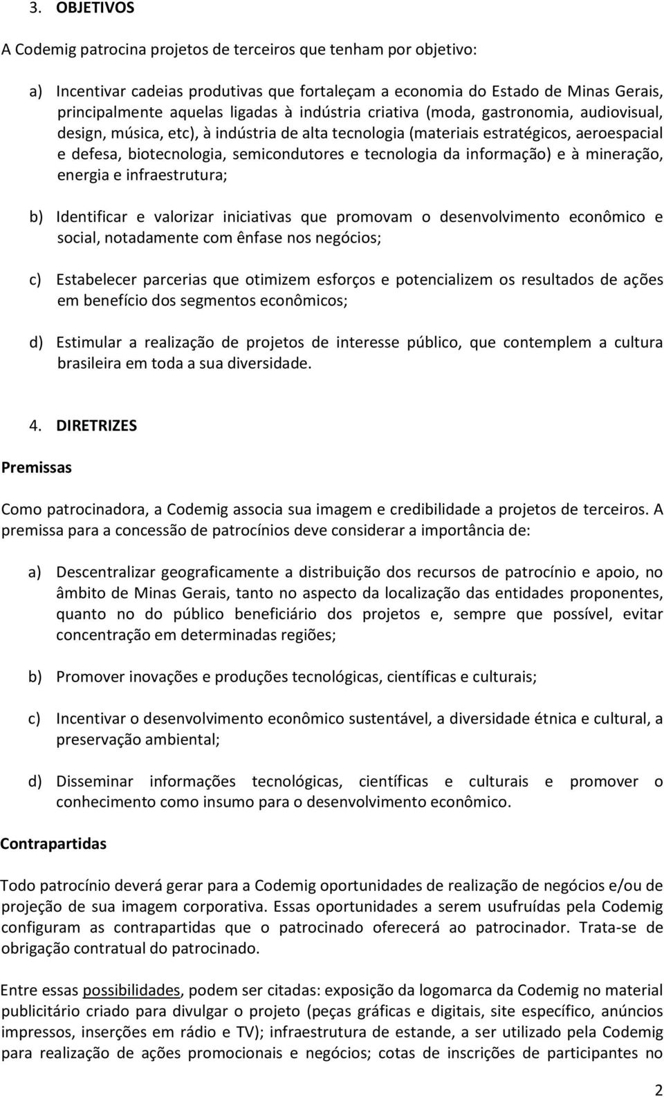 informação) e à mineração, energia e infraestrutura; b) Identificar e valorizar iniciativas que promovam o desenvolvimento econômico e social, notadamente com ênfase nos negócios; c) Estabelecer