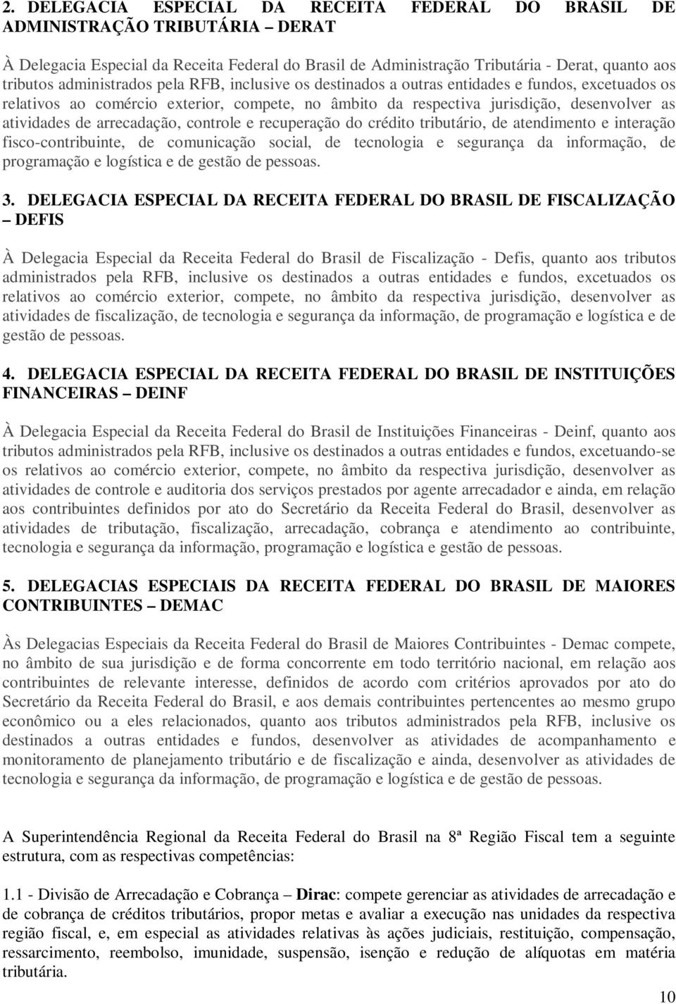 arrecadação, controle e recuperação do crédito tributário, de atendimento e interação fisco-contribuinte, de comunicação social, de tecnologia e segurança da informação, de programação e logística e