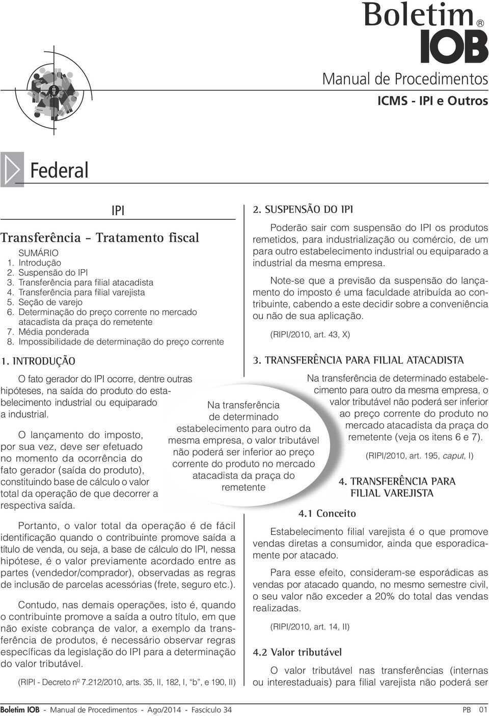 Impossibilidade de determinação do preço corrente 1. Introdução O fato gerador do IPI ocorre, dentre outras hipóteses, na saída do produto do estabelecimento industrial ou equiparado a industrial.