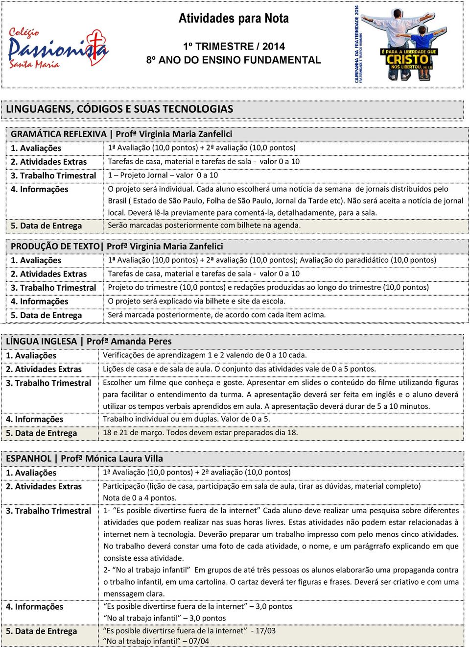 Cada aluno escolherá uma notícia da semana de jornais distribuídos pelo Brasil ( Estado de São Paulo, Folha de São Paulo, Jornal da Tarde etc). Não será aceita a notícia de jornal local.