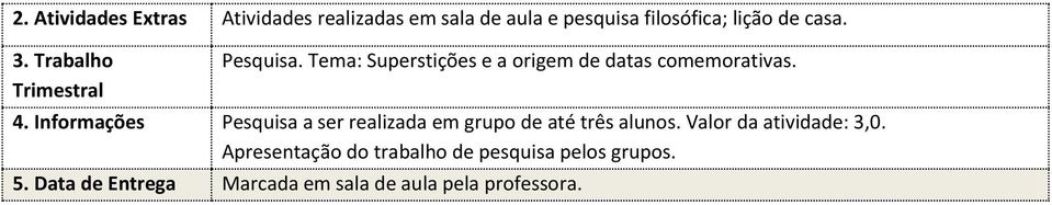 Informações Pesquisa a ser realizada em grupo de até três alunos. Valor da atividade: 3,0.