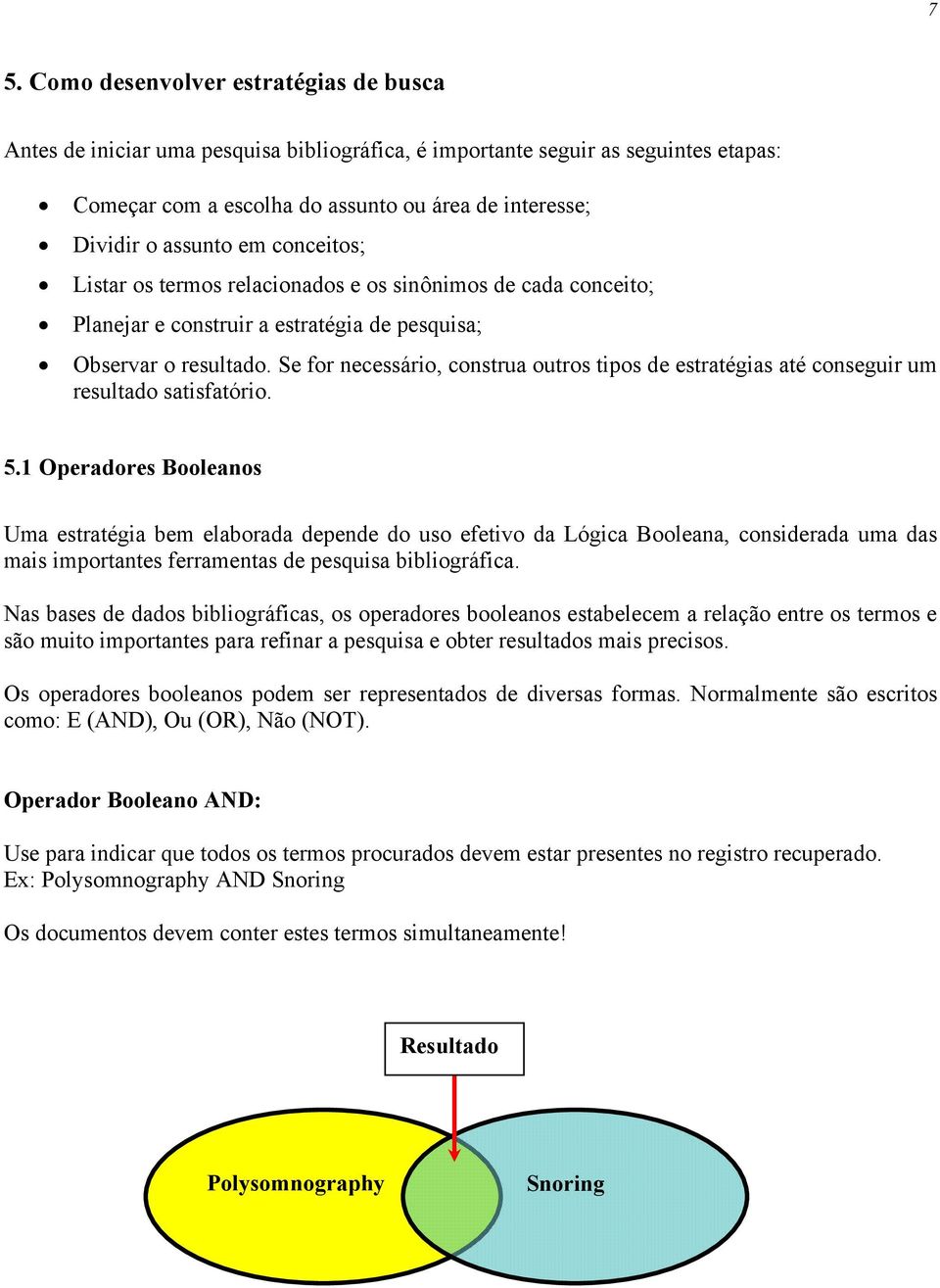 Se for necessário, construa outros tipos de estratégias até conseguir um resultado satisfatório. 5.