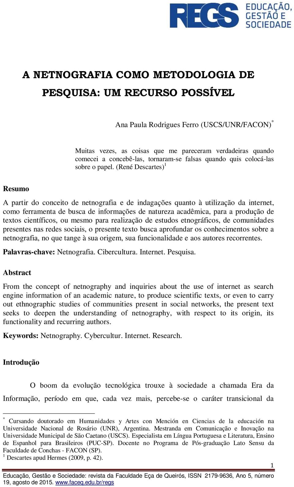 (René Descartes) 1 Resumo A partir do conceito de netnografia e de indagações quanto à utilização da internet, como ferramenta de busca de informações de natureza acadêmica, para a produção de textos