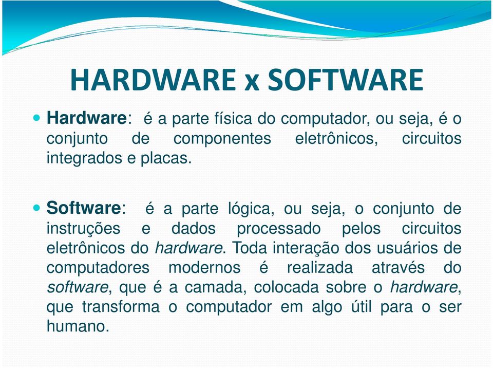 Software: é a parte lógica, ou seja, o conjunto de instruções e dados processado pelos circuitos eletrônicos do