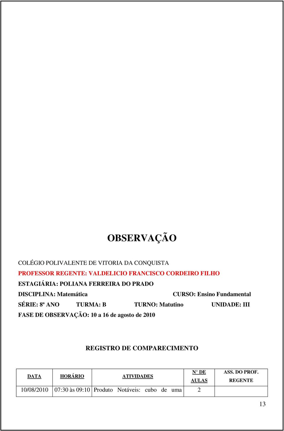 TURNO: Matutino UNIDADE: III FASE DE OBSERVAÇÃO: 10 a 16 de agosto de 2010 REGISTRO DE COMPARECIMENTO N DE