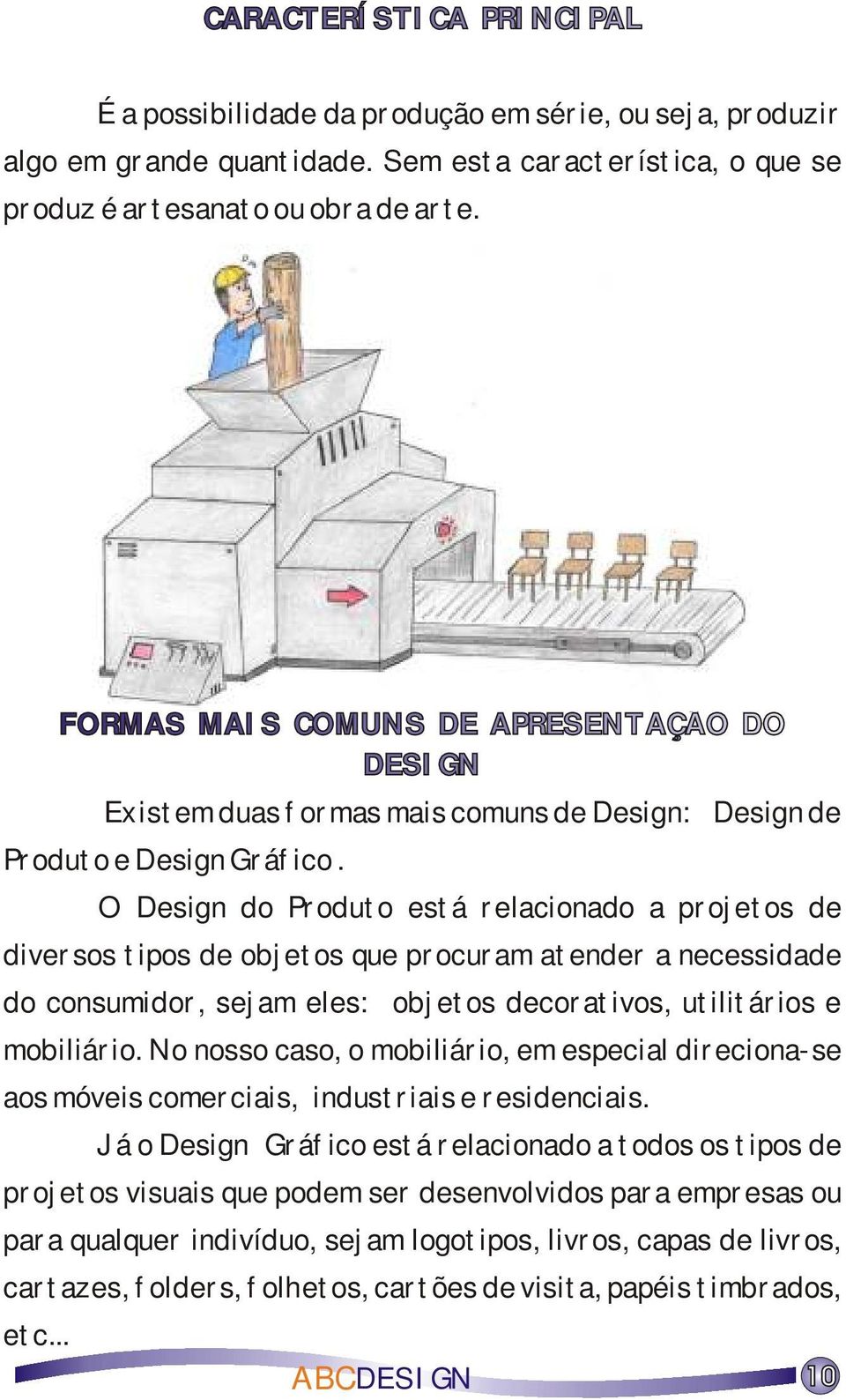 O Design do Produto está relacionado a projetos de diversos tipos de objetos que procuram atender a necessidade do consumidor, sejam eles: objetos decorativos, utilitários e mobiliário.