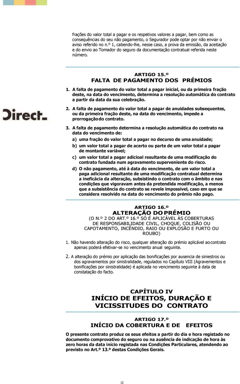 A falta de pagamento do valor total a pagar inicial, ou da primeira fração deste, na data do vencimento, determina a resolução automática do contrato a partir da data da sua celebração. 2.