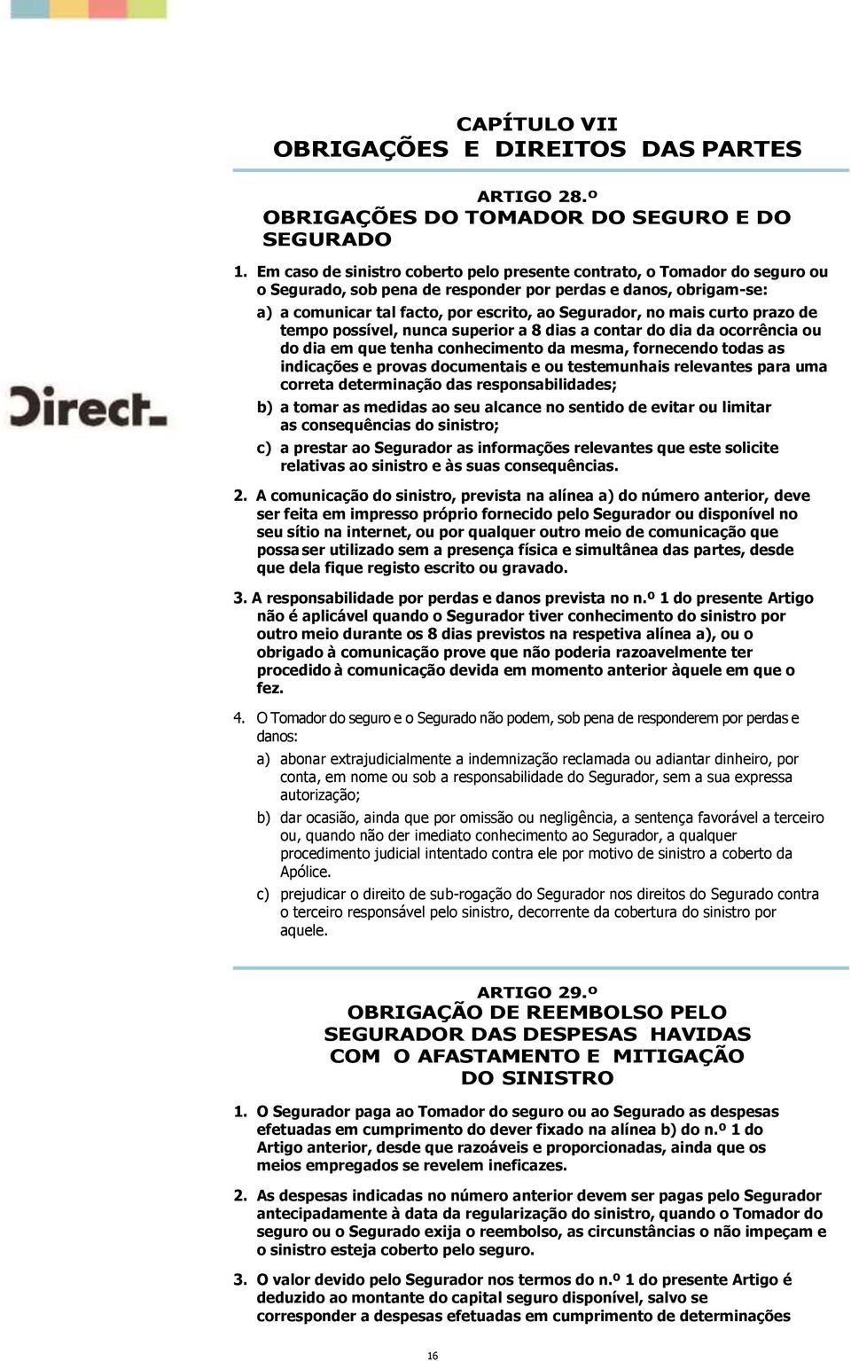 mais curto prazo de tempo possível, nunca superior a 8 dias a contar do dia da ocorrência ou do dia em que tenha conhecimento da mesma, fornecendo todas as indicações e provas documentais e ou