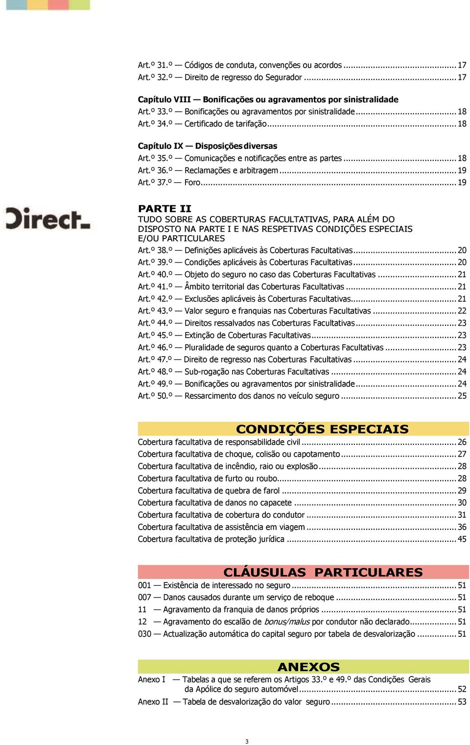 º Reclamações e arbitragem... 19 Art.º 37.º Foro... 19 PARTE II TUDO SOBRE AS COBERTURAS FACULTATIVAS, PARA ALÉM DO DISPOSTO NA PARTE I E NAS RESPETIVAS CONDIÇÕES ESPECIAIS E/OU PARTICULARES Art.º 38.