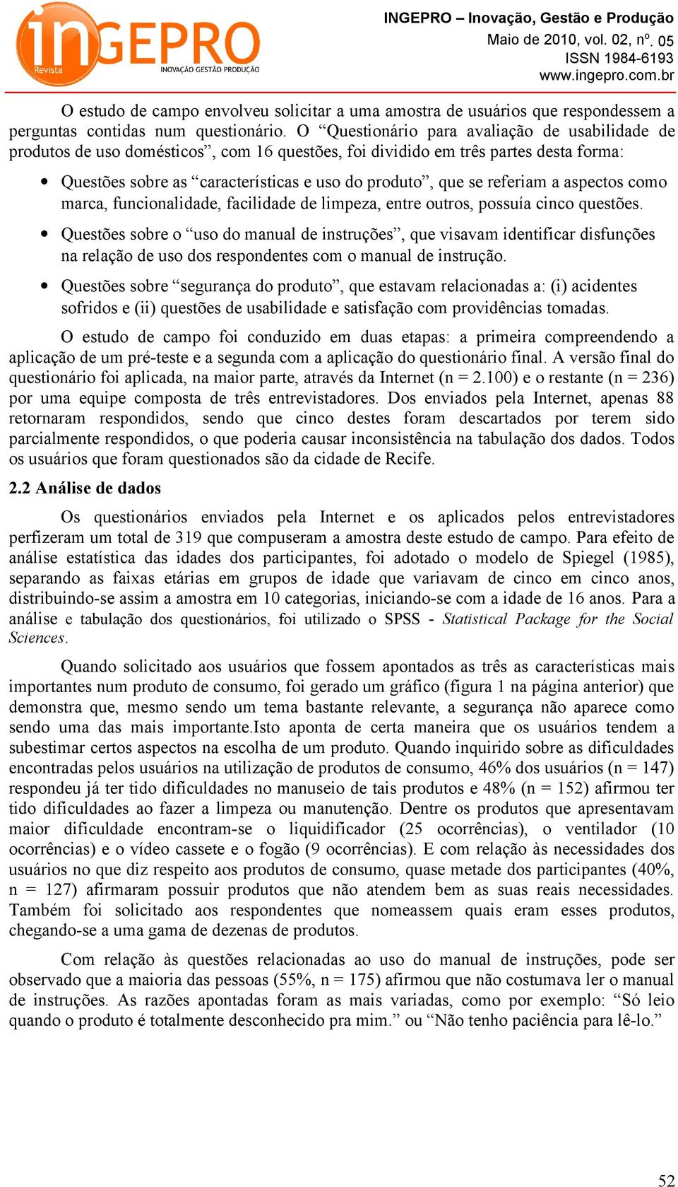 referiam a aspectos como marca, funcionalidade, facilidade de limpeza, entre outros, possuía cinco questões.