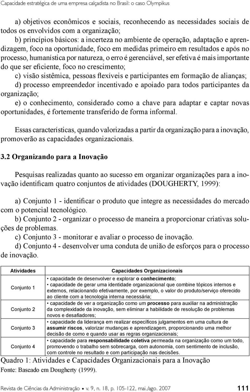 gerenciável, ser efetiva é mais importante do que ser eficiente, foco no crescimento; c) visão sistêmica, pessoas flexíveis e participantes em formação de alianças; d) processo empreendedor