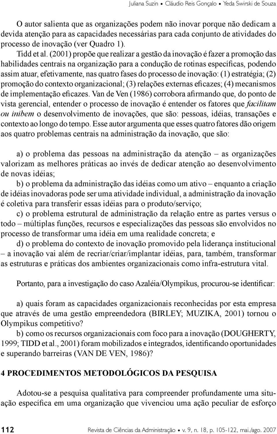 (2001) propõe que realizar a gestão da inovação é fazer a promoção das habilidades centrais na organização para a condução de rotinas específicas, podendo assim atuar, efetivamente, nas quatro fases