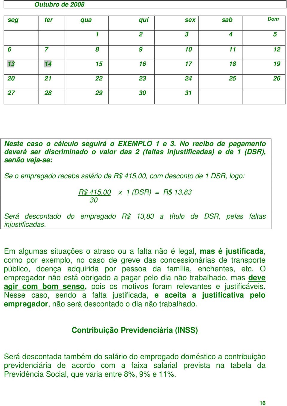 1 (DSR) = R$ 13,83 30 Será descontado do empregado R$ 13,83 a título de DSR, pelas faltas injustificadas.