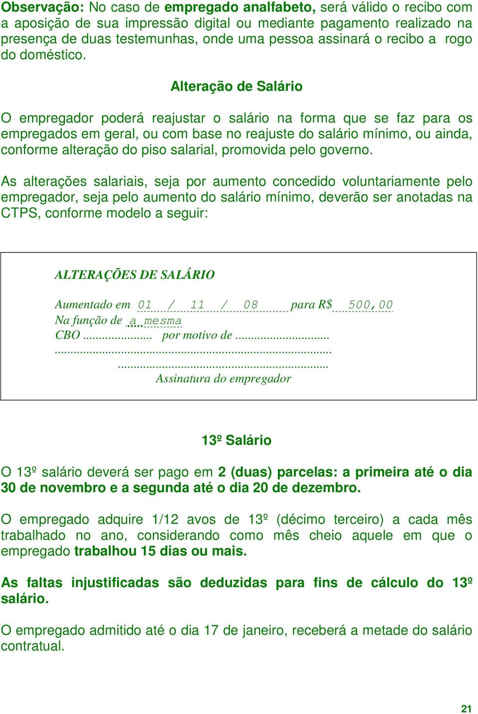 Alteração de Salário O empregador poderá reajustar o salário na forma que se faz para os empregados em geral, ou com base no reajuste do salário mínimo, ou ainda, conforme alteração do piso salarial,