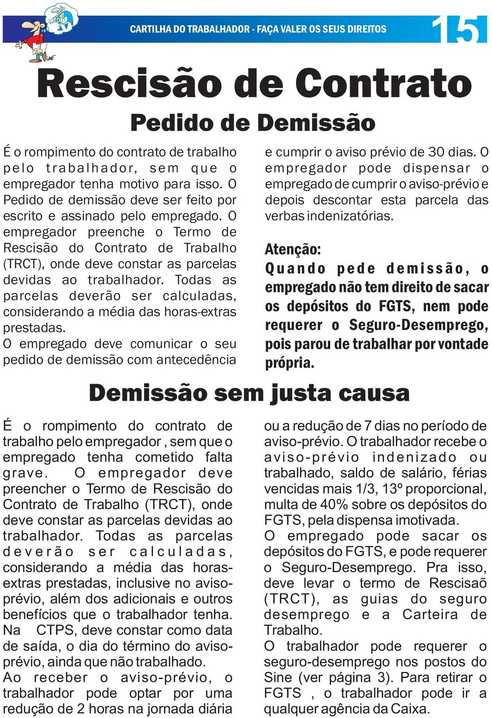 O empregador preenche o Termo de Rescisão do Contrato de Trabalho (TRCT), onde deve constar as parcelas devidas ao trabalhador.