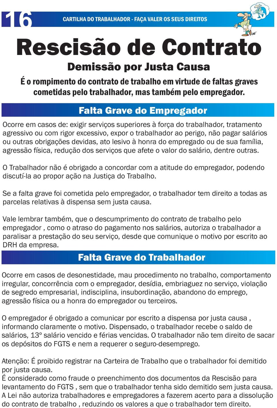 outras obrigações devidas, ato lesivo à honra do empregado ou de sua família, agressão física, redução dos serviços que afete o valor do salário, dentre outras.