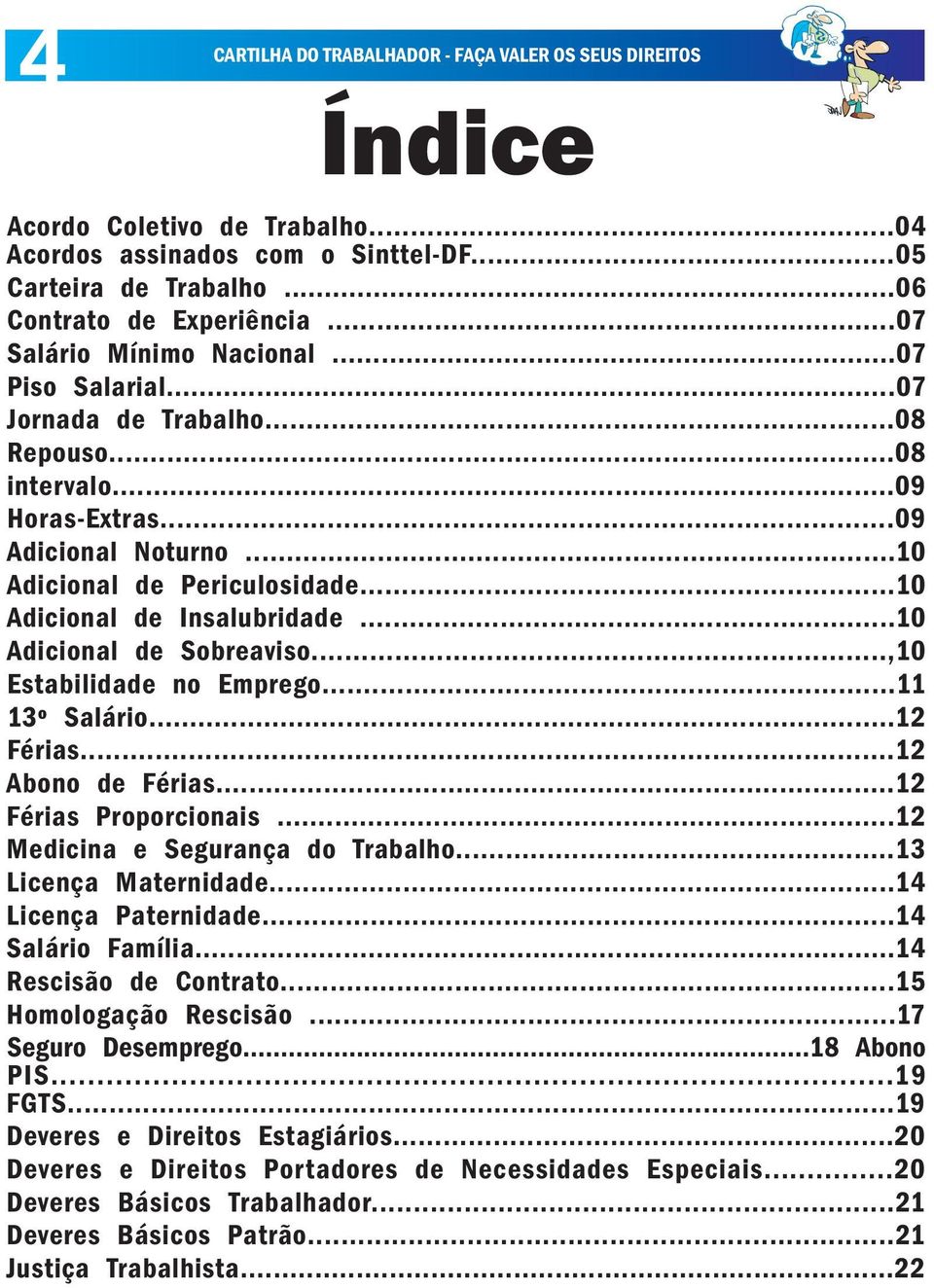 ..,10 Estabilidade no Emprego...11 13º Salário...12 Férias...12 Abono de Férias...12 Férias Proporcionais...12 Medicina e Segurança do Trabalho...13 Licença Maternidade...14 Licença Paternidade.