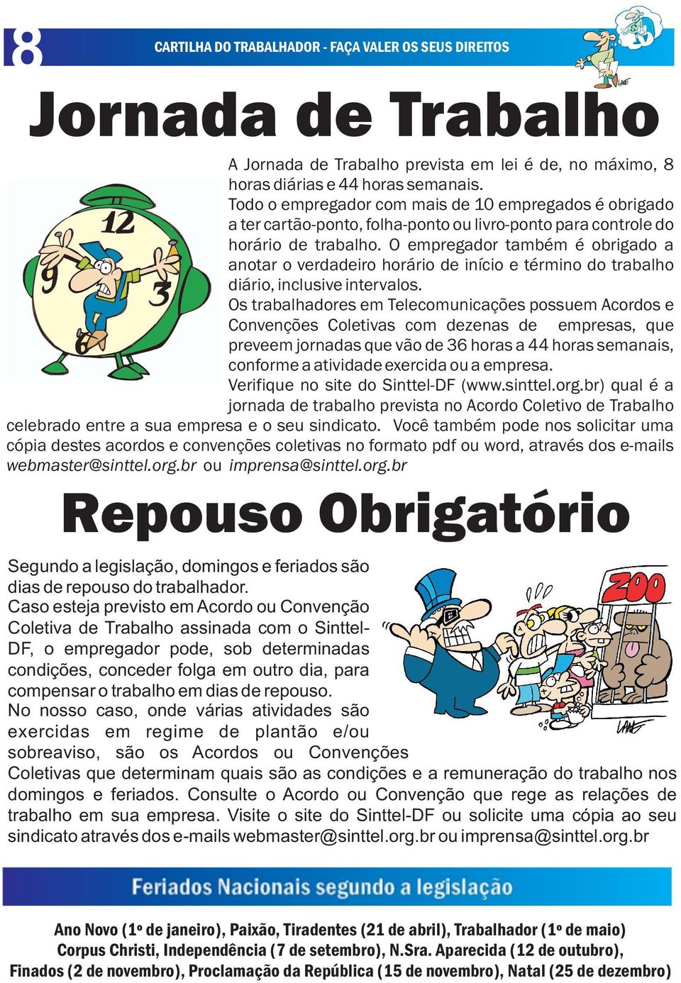 O empregador também é obrigado a anotar o verdadeiro horário de início e término do trabalho diário, inclusive intervalos.